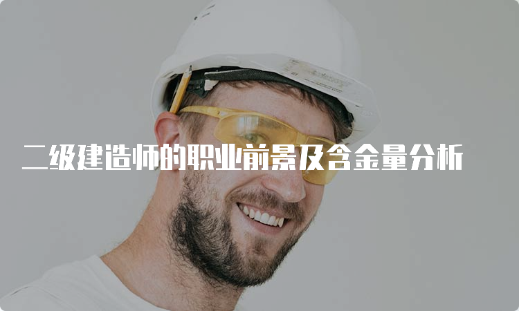 二级建造师的职业前景及含金量分析