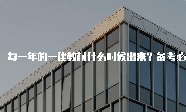 每一年的一建教材什么时候出来？备考必须使用新版教材吗？