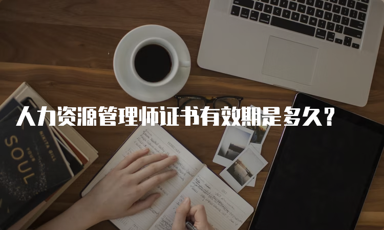 人力资源管理师证书有效期是多久？