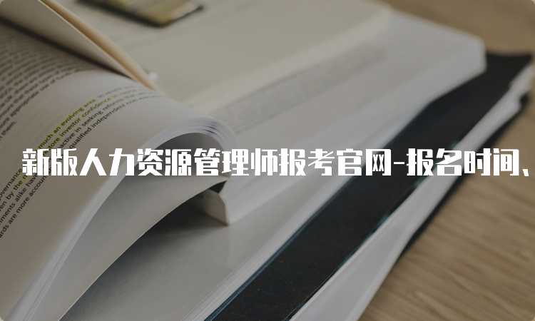 新版人力资源管理师报考官网-报名时间、入口及注意事项