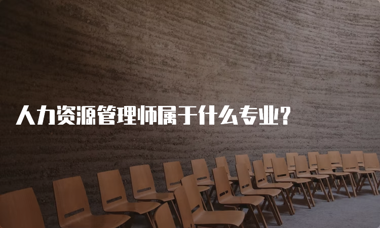 人力资源管理师属于什么专业？