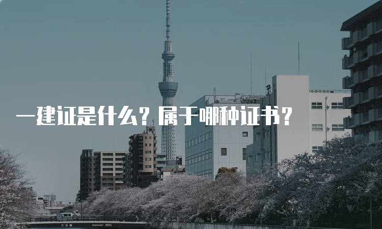 一建证是什么？属于哪种证书？