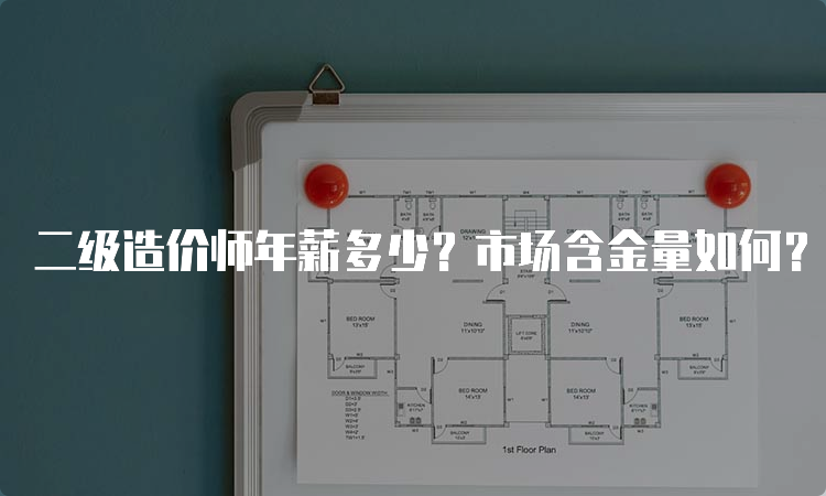 二级造价师年薪多少？市场含金量如何？