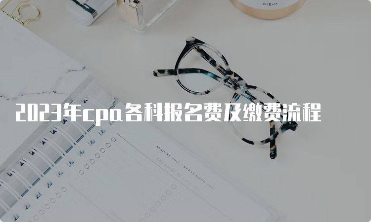 2023年cpa各科报名费及缴费流程