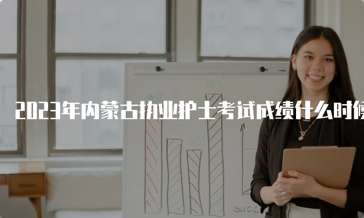 2023年内蒙古执业护士考试成绩什么时候查分？