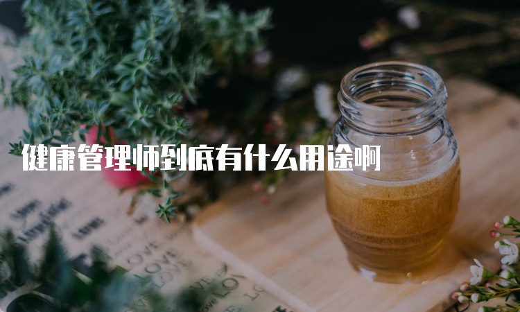 健康管理师到底有什么用途啊