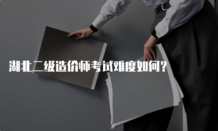 湖北二级造价师考试难度如何？