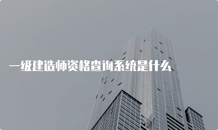 一级建造师资格查询系统是什么