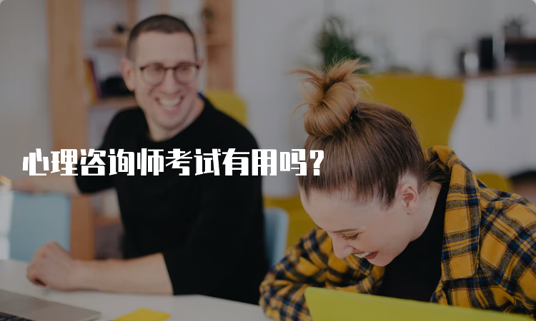 心理咨询师考试有用吗？