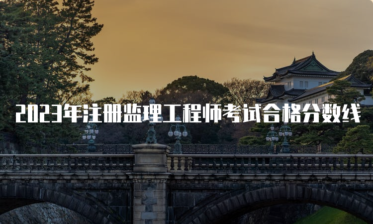 2023年注册监理工程师考试合格分数线