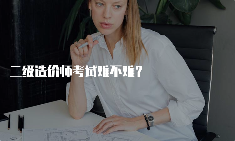 二级造价师考试难不难？