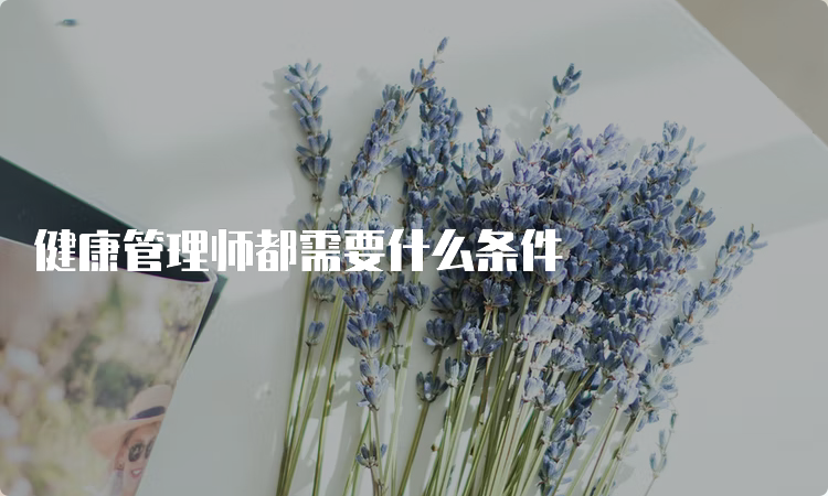 健康管理师都需要什么条件