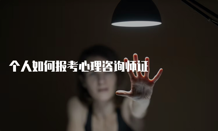 个人如何报考心理咨询师证