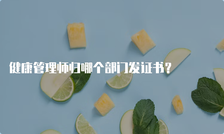 健康管理师归哪个部门发证书？