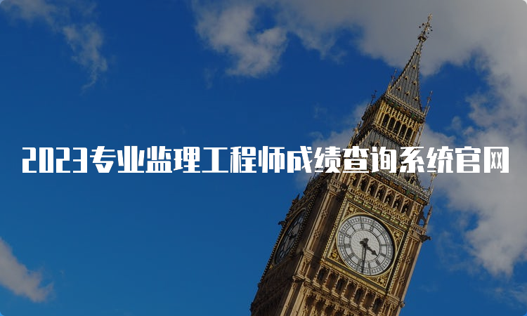 2023专业监理工程师成绩查询系统官网