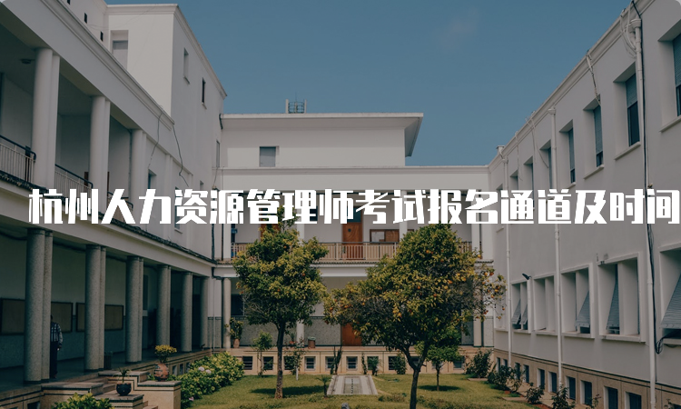 杭州人力资源管理师考试报名通道及时间