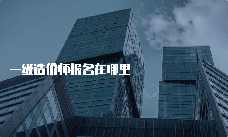 一级造价师报名在哪里