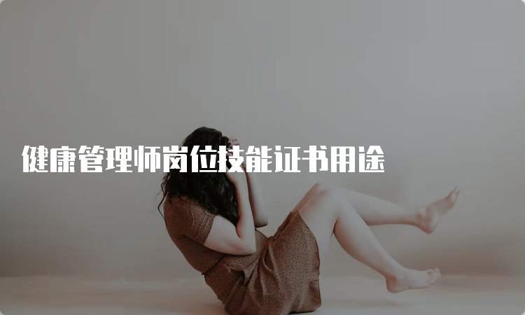 健康管理师岗位技能证书用途