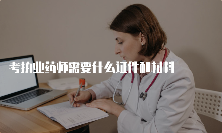 考执业药师需要什么证件和材料