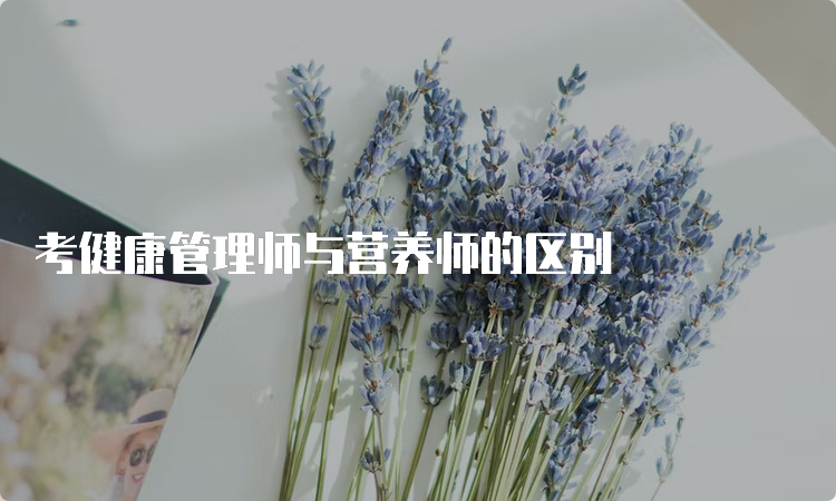 考健康管理师与营养师的区别