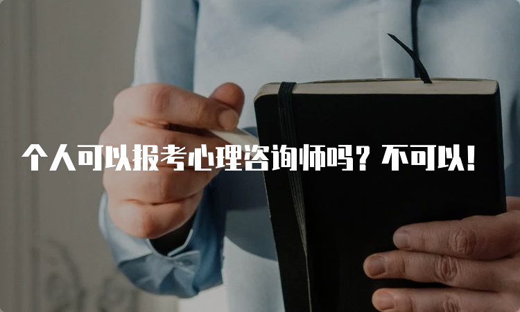 个人可以报考心理咨询师吗？不可以！