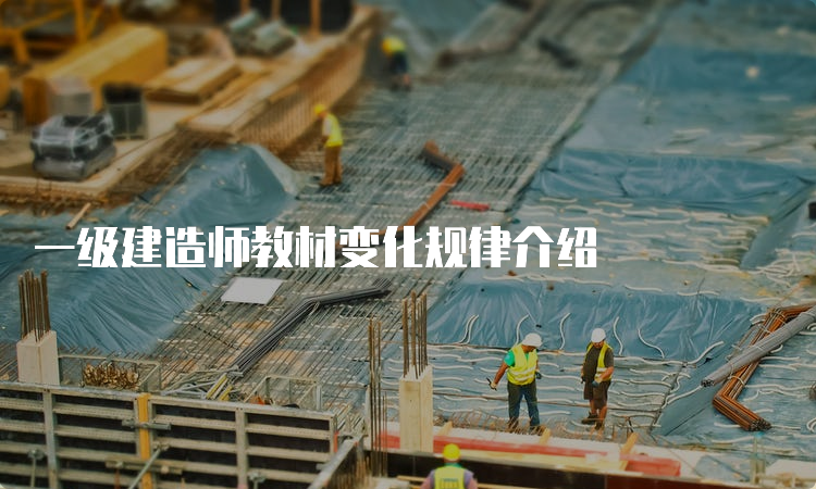 一级建造师教材变化规律介绍