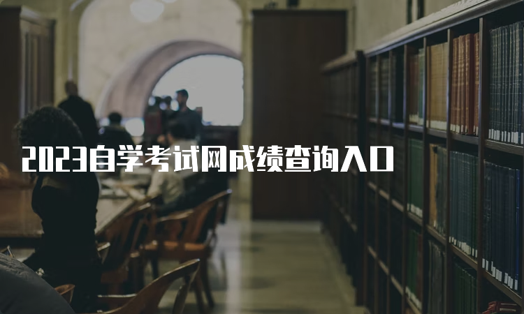 2023自学考试网成绩查询入口