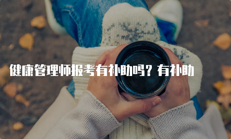 健康管理师报考有补助吗？有补助