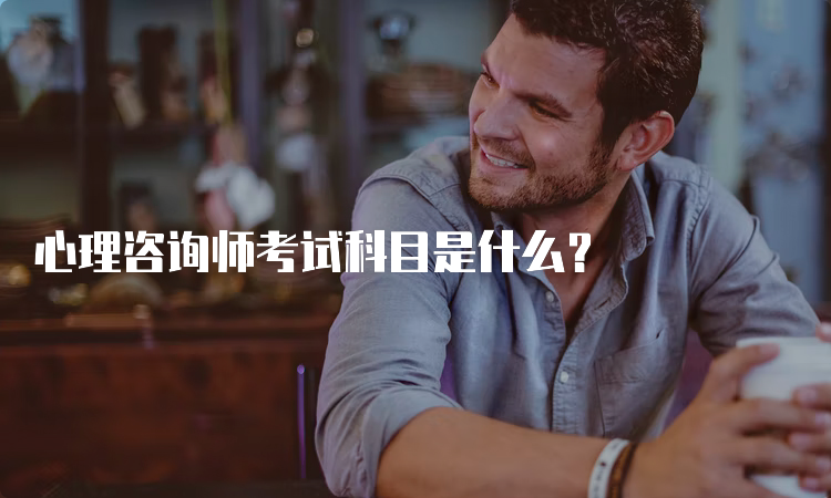 心理咨询师考试科目是什么？