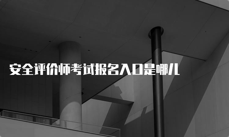 安全评价师考试报名入口是哪儿