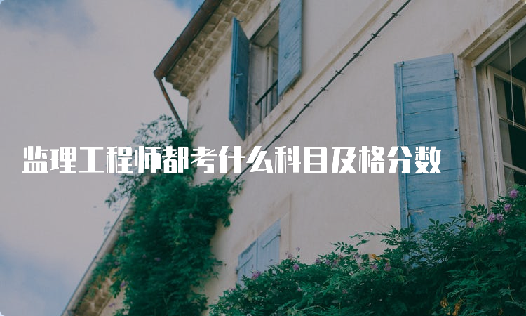 监理工程师都考什么科目及格分数