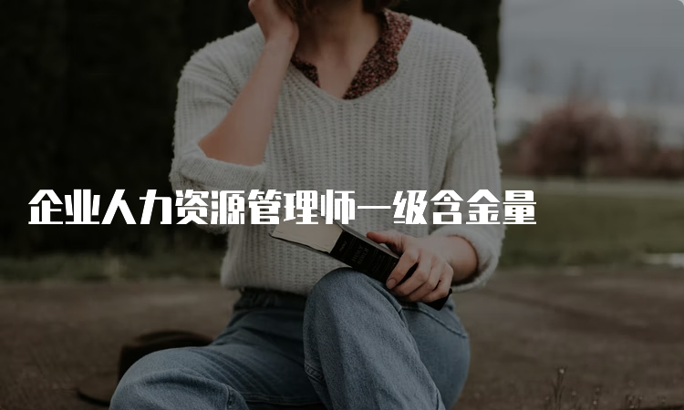 企业人力资源管理师一级含金量