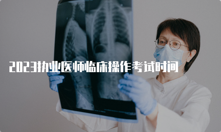 2023执业医师临床操作考试时间