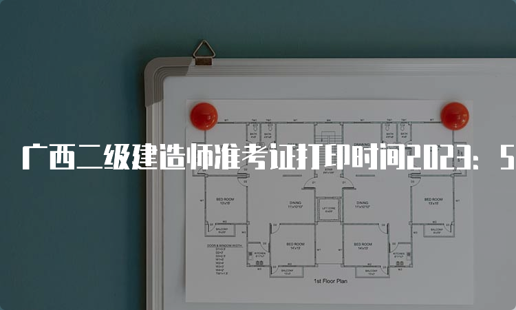 广西二级建造师准考证打印时间2023：5月29日-6月4日