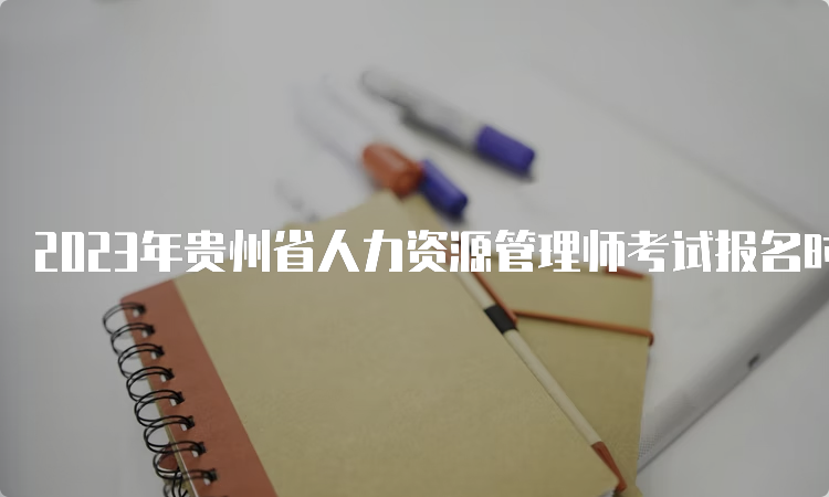 2023年贵州省人力资源管理师考试报名时间