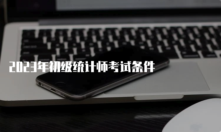 2023年初级统计师考试条件