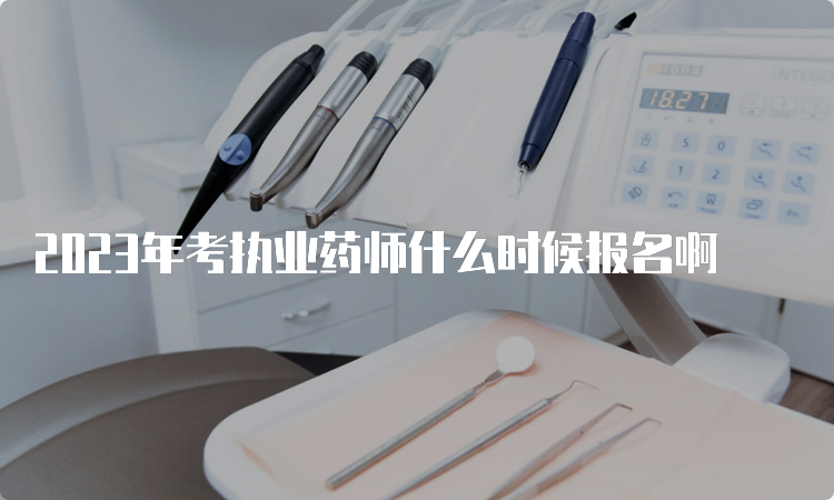 2023年考执业药师什么时候报名啊