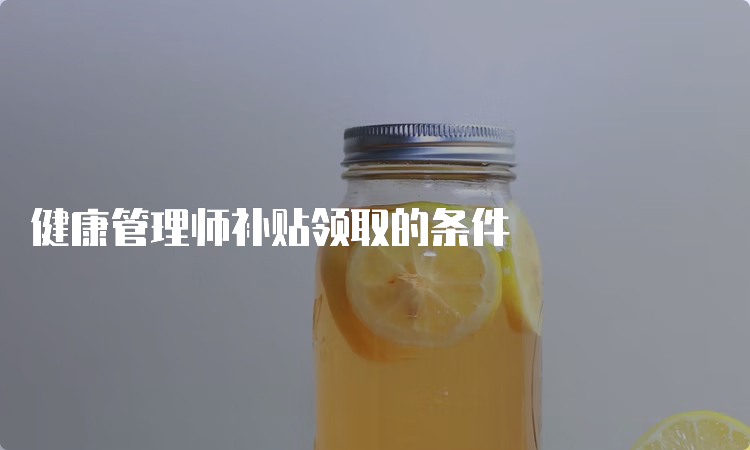 健康管理师补贴领取的条件