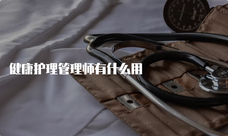 健康护理管理师有什么用