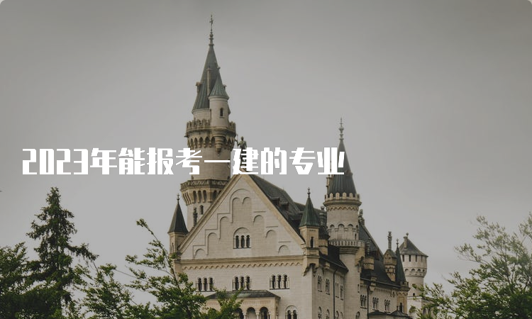 2023年能报考一建的专业