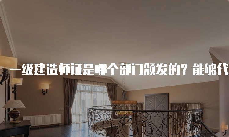 一级建造师证是哪个部门颁发的？能够代为领取吗？