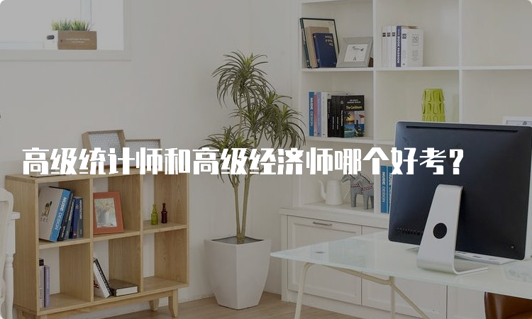 高级统计师和高级经济师哪个好考？