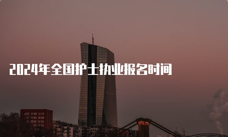 2024年全国护士执业报名时间