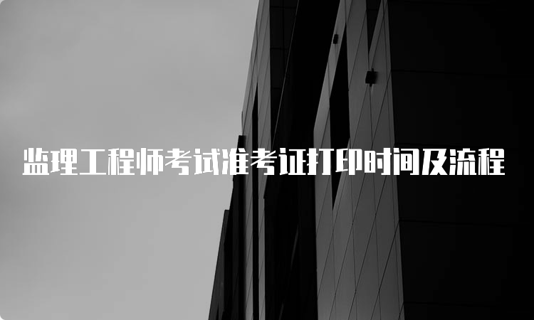 监理工程师考试准考证打印时间及流程