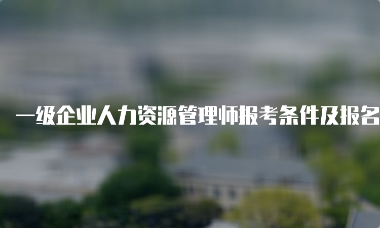 一级企业人力资源管理师报考条件及报名流程