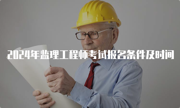 2024年监理工程师考试报名条件及时间