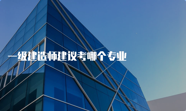 一级建造师建议考哪个专业