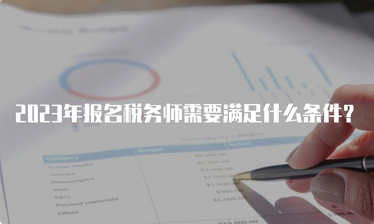 2023年报名税务师需要满足什么条件？