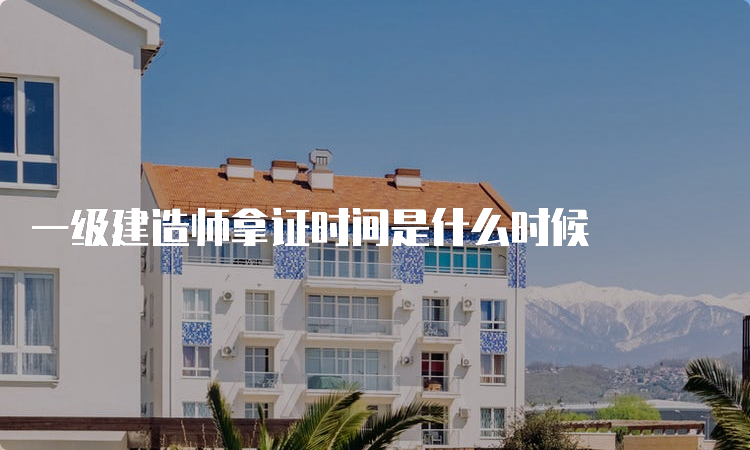 一级建造师拿证时间是什么时候