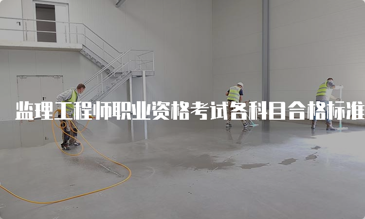 监理工程师职业资格考试各科目合格标准